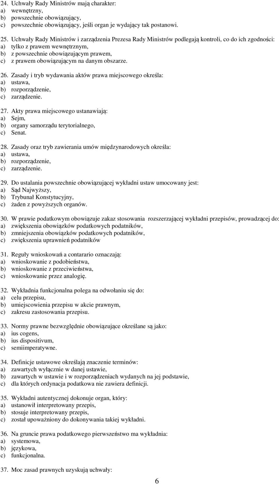 danym obszarze. 26. Zasady i tryb wydawania aktów prawa miejscowego określa: a) ustawa, b) rozporządzenie, c) zarządzenie. 27.