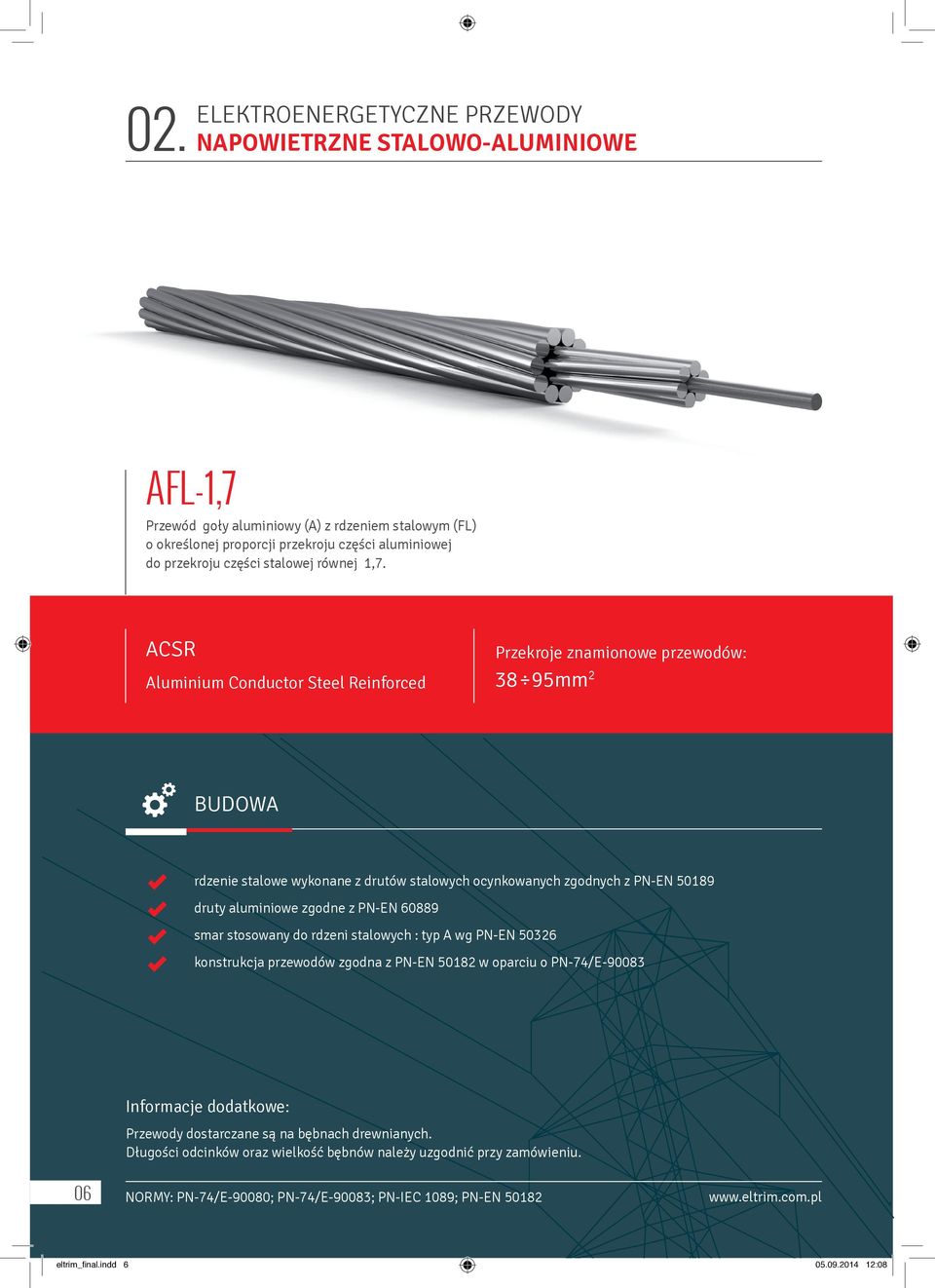 ACSR Aluminium Conductor Steel Reinforced Przekroje znamionowe przewodów: 38 95mm 2 BUDOWA rdzenie stalowe wykonane z drutów stalowych ocynkowanych zgodnych z PN-EN 50189 druty aluminiowe zgodne z