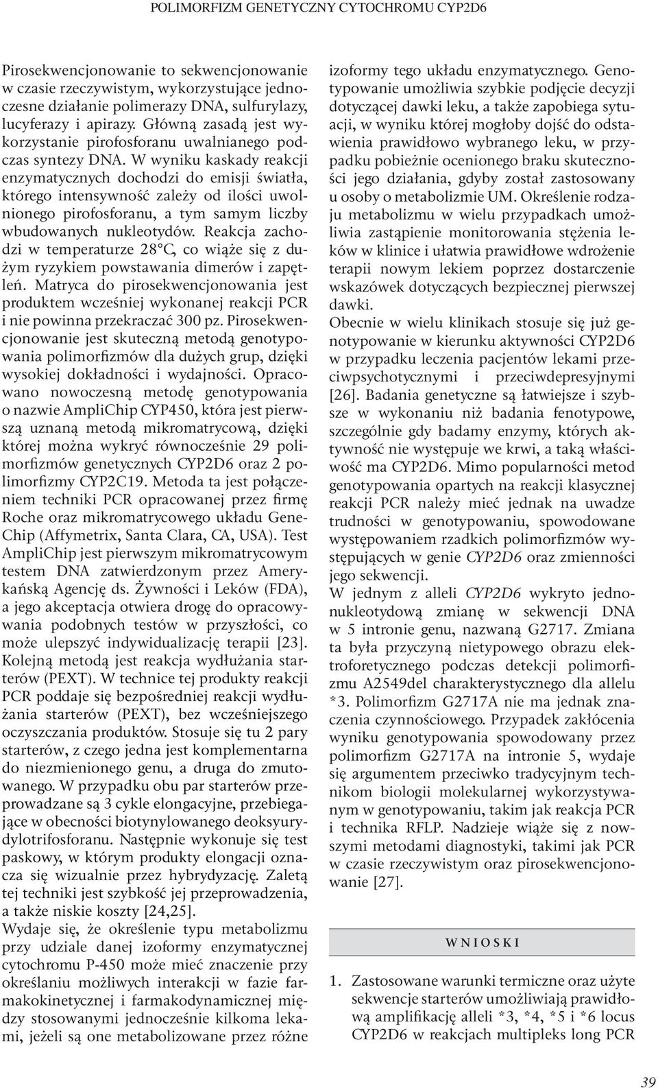 W wyniku kaskady reakcji enzymatycznych dochodzi do emisji światła, którego intensywność zależy od ilości uwolnionego pirofosforanu, a tym samym liczby wbudowanych nukleotydów.