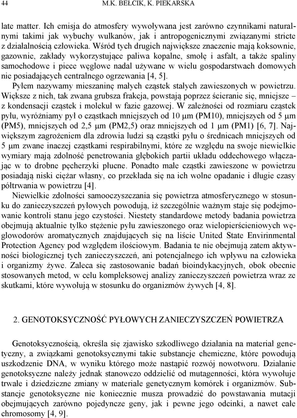 Wśród tych drugich największe znaczenie mają koksownie, gazownie, zakłady wykorzystujące paliwa kopalne, smołę i asfalt, a także spaliny samochodowe i piece węglowe nadal używane w wielu