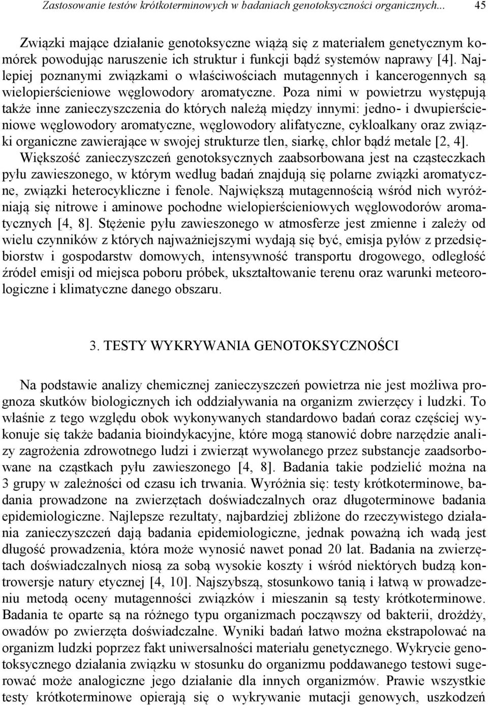 Najlepiej poznanymi związkami o właściwościach mutagennych i kancerogennych są wielopierścieniowe węglowodory aromatyczne.