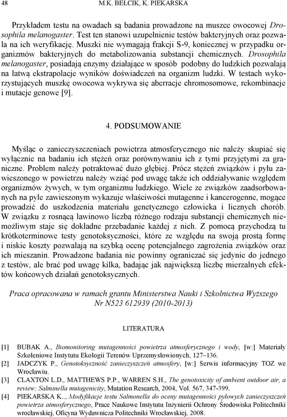 Muszki nie wymagają frakcji S-9, koniecznej w przypadku organizmów bakteryjnych do metabolizowania substancji chemicznych.