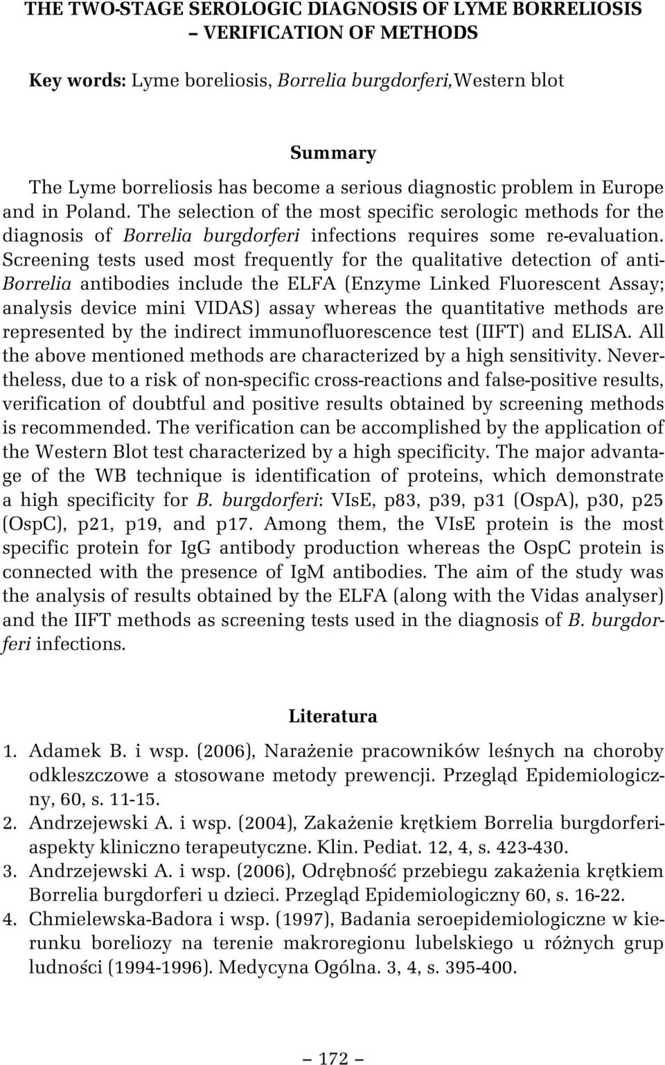 Screening tests used most frequently for the qualitative detection of anti- Borrelia antibodies include the ELFA (Enzyme Linked Fluorescent Assay; analysis device mini VIDAS) assay whereas the