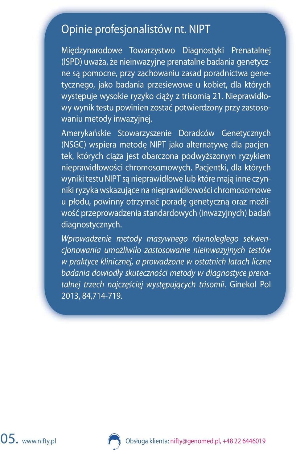 przesiewowe u kobiet, dla których występuje wysokie ryzyko ciąży z trisomią 21. Nieprawidłowy wynik testu powinien zostać potwierdzony przy zastosowaniu metody inwazyjnej.