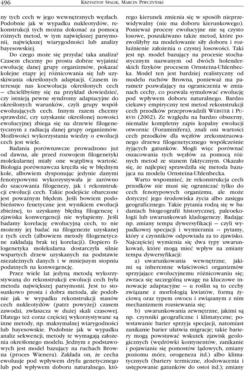 Do czego może się przydać taka analiza? Czasem chcemy po prostu dobrze wyjaśnić ewolucję danej grupy organizmów, pokazać kolejne etapy jej różnicowania się lub uzyskiwania określonych adaptacji.