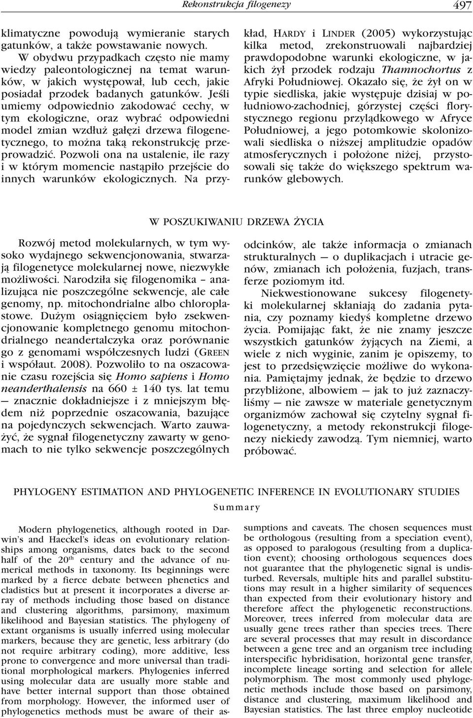 Jeśli umiemy odpowiednio zakodować cechy, w tym ekologiczne, oraz wybrać odpowiedni model zmian wzdłuż gałęzi drzewa filogenetycznego, to można taką rekonstrukcję przeprowadzić.