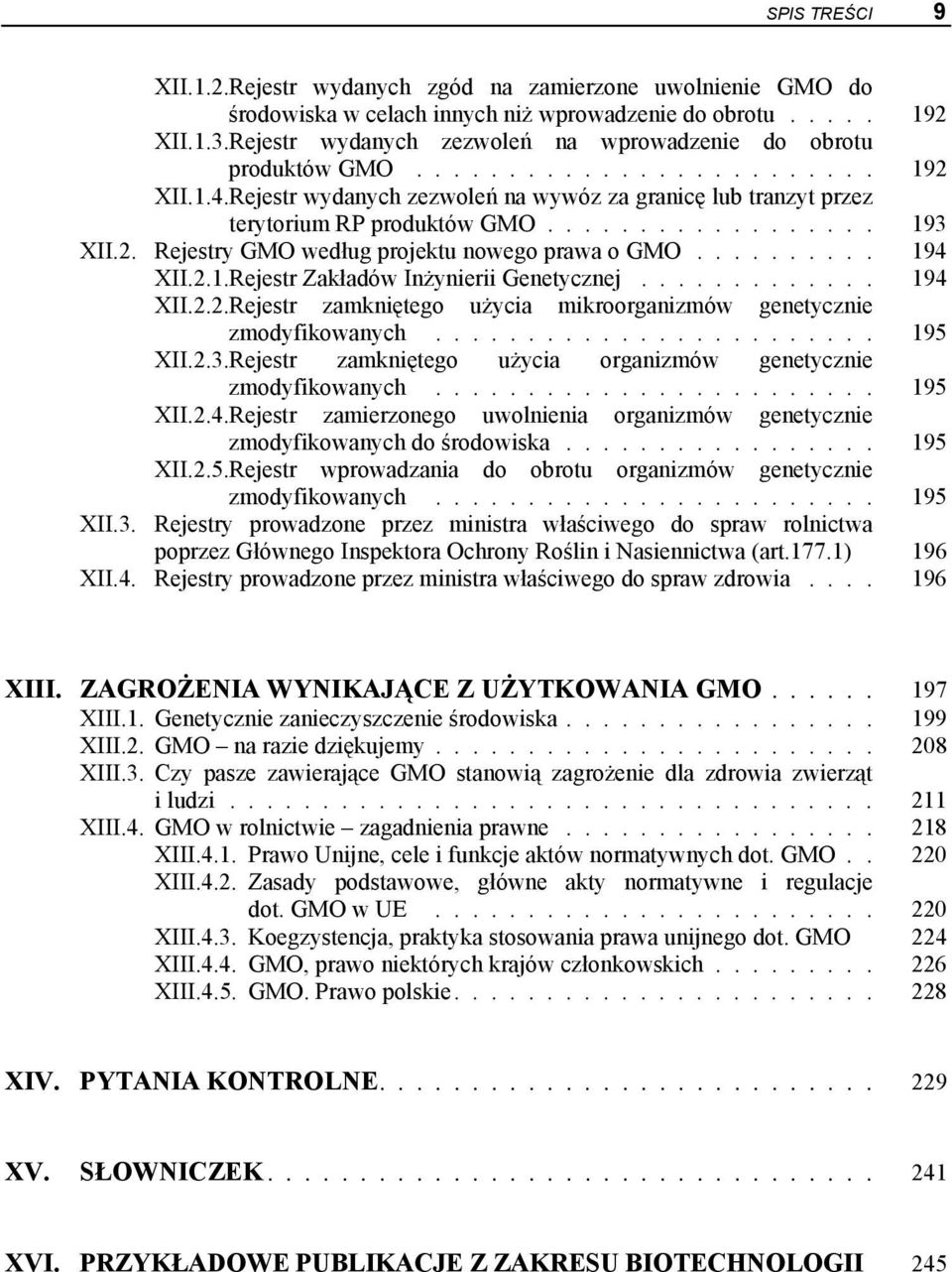 ................. 193 XII.2. Rejestry GMO według projektu nowego prawa o GMO.......... 194 XII.2.1.Rejestr Zakładów Inżynierii Genetycznej............. 194 XII.2.2.Rejestr zamkniętego użycia mikroorganizmów genetycznie zmodyfikowanych.