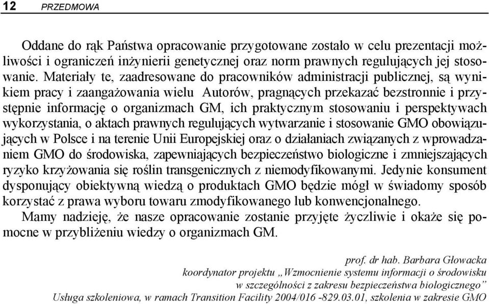 praktycznym stosowaniu i perspektywach wykorzystania, o aktach prawnych regulujących wytwarzanie i stosowanie GMO obowiązujących w Polsce i na terenie Unii Europejskiej oraz o działaniach związanych