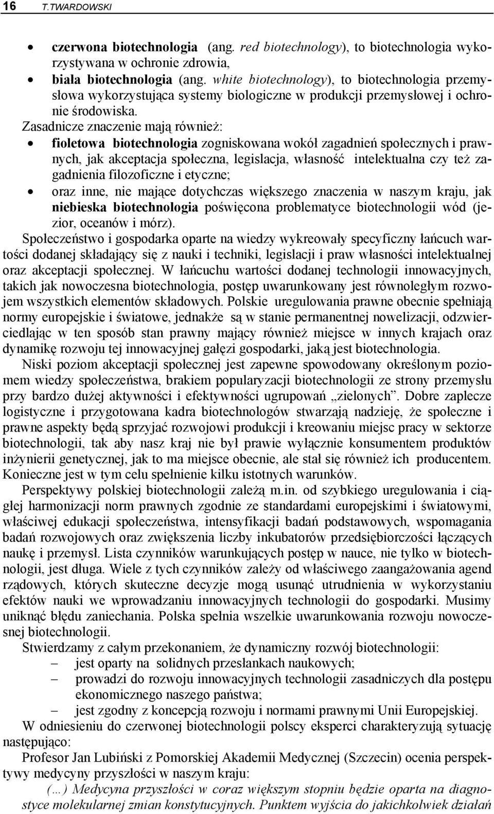 Zasadnicze znaczenie mają również: fioletowa biotechnologia zogniskowana wokół zagadnień społecznych i prawnych, jak akceptacja społeczna, legislacja, własność intelektualna czy też zagadnienia