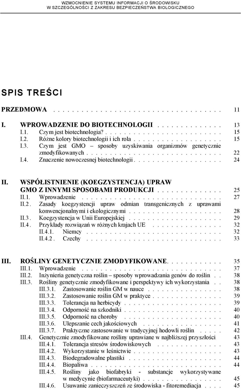 Czym jest GMO sposoby uzyskiwania organizmów genetycznie zmodyfikowanych............................. 22 I.4. Znaczenie nowoczesnej biotechnologii................... 24 II.