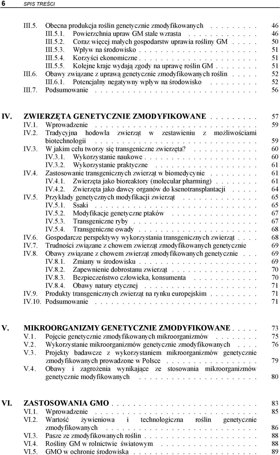 ....... 51 III.6. Obawy związane z uprawą genetycznie zmodyfikowanych roślin..... 52 III.6.1. Potencjalny negatywny wpływ na środowisko......... 52 III.7. Podsumowanie.............................. 56 IV.