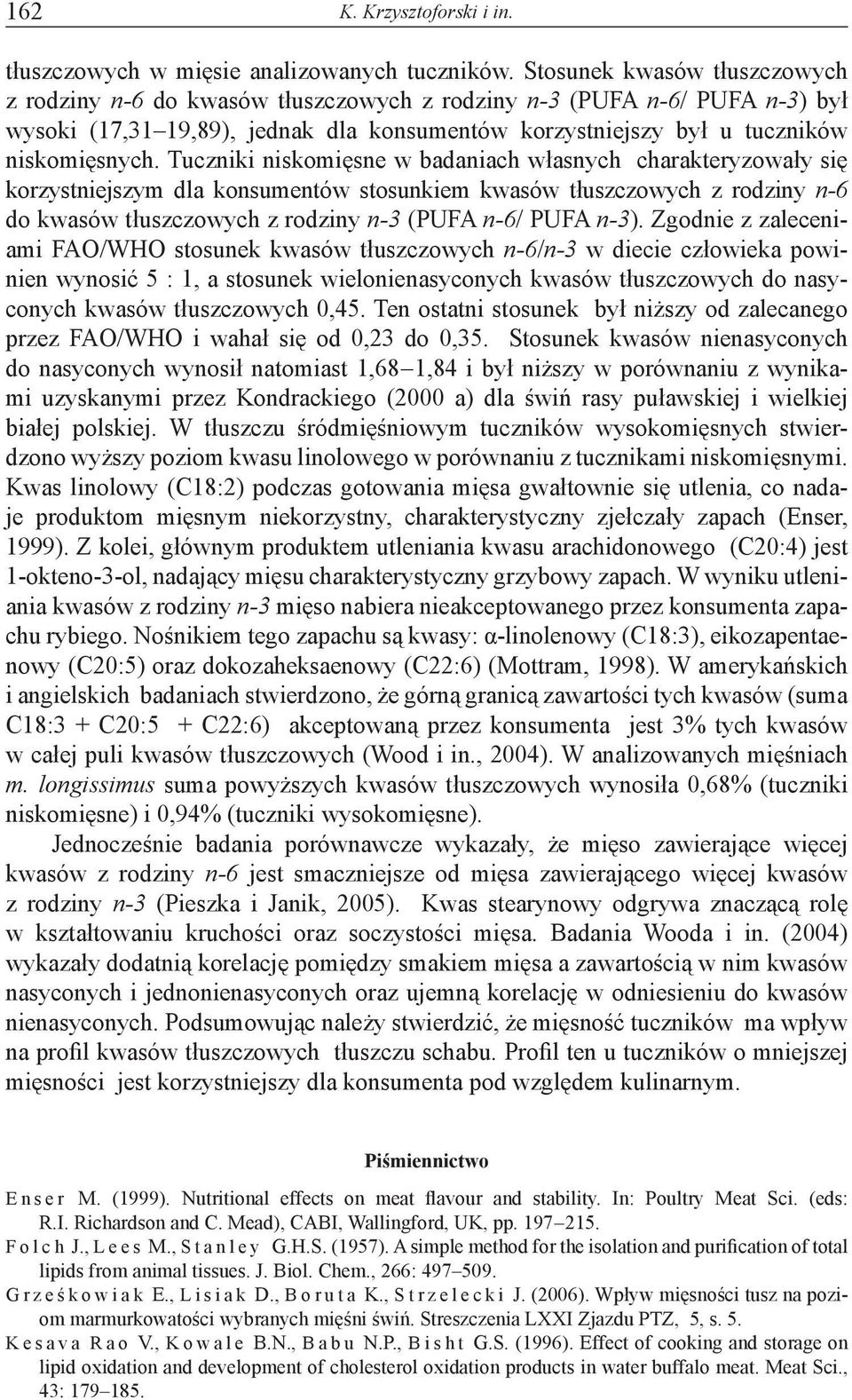 Tuczniki niskomięsne w badaniach własnych charakteryzowały się korzystniejszym dla konsumentów stosunkiem kwasów tłuszczowych z rodziny n-6 do kwasów tłuszczowych z rodziny n-3 (PUFA n-6/ PUFA n-3).