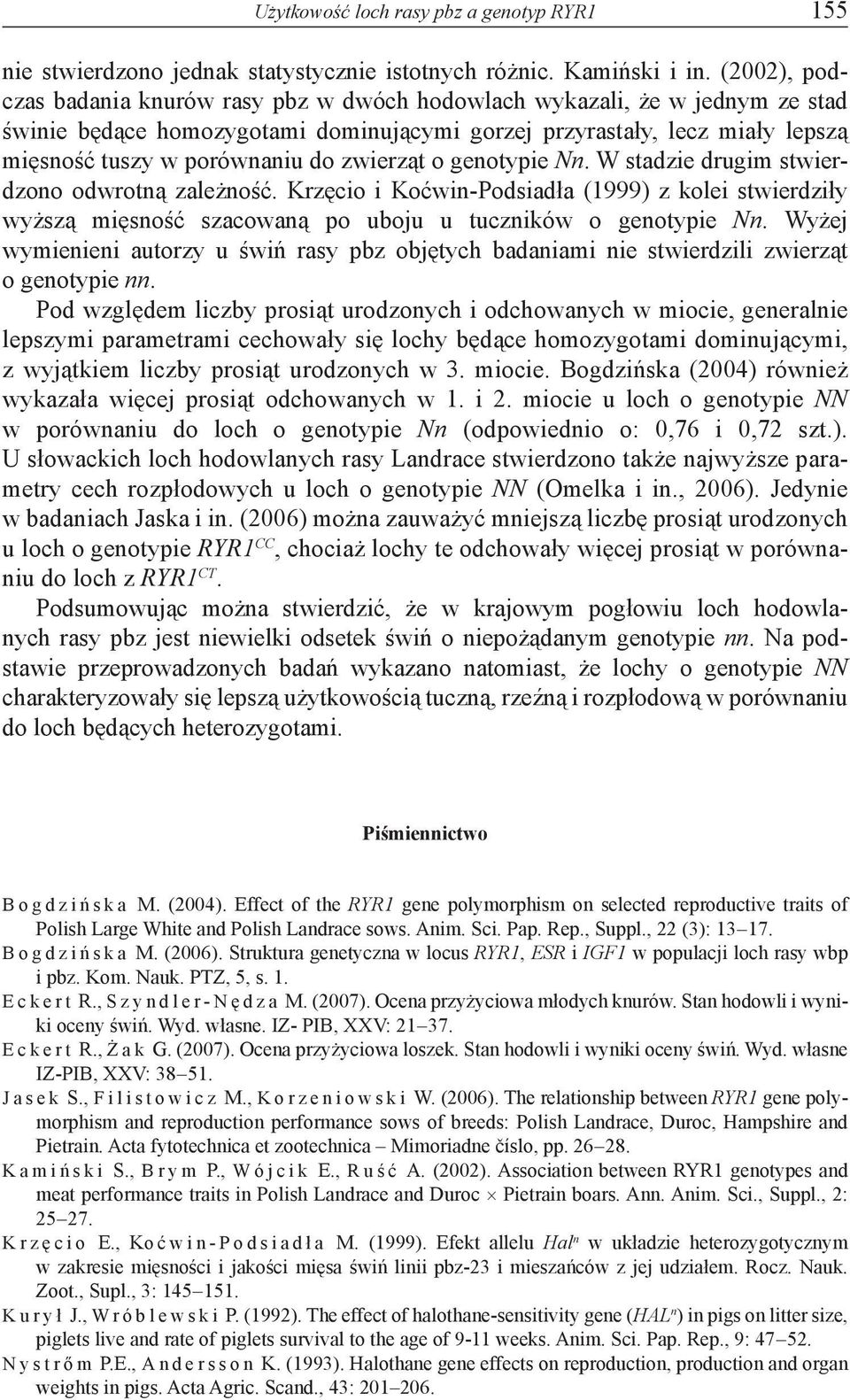 zwierząt o genotypie Nn. W stadzie drugim stwierdzono odwrotną zależność. Krzęcio i Koćwin-Podsiadła (1999) z kolei stwierdziły wyższą mięsność szacowaną po uboju u tuczników o genotypie Nn.