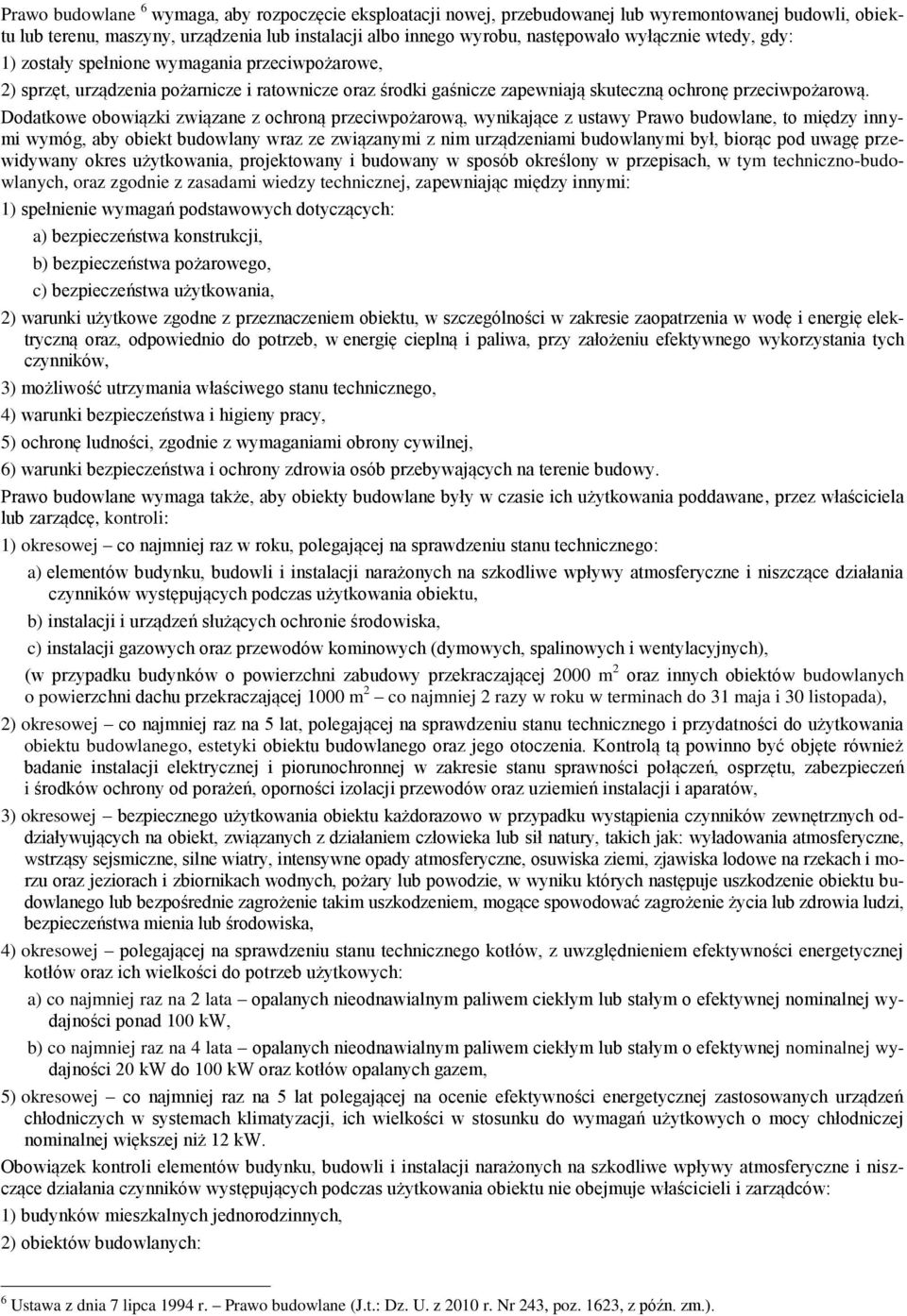 Dodatkowe obowiązki związane z ochroną przeciwpożarową, wynikające z ustawy Prawo budowlane, to między innymi wymóg, aby obiekt budowlany wraz ze związanymi z nim urządzeniami budowlanymi był, biorąc