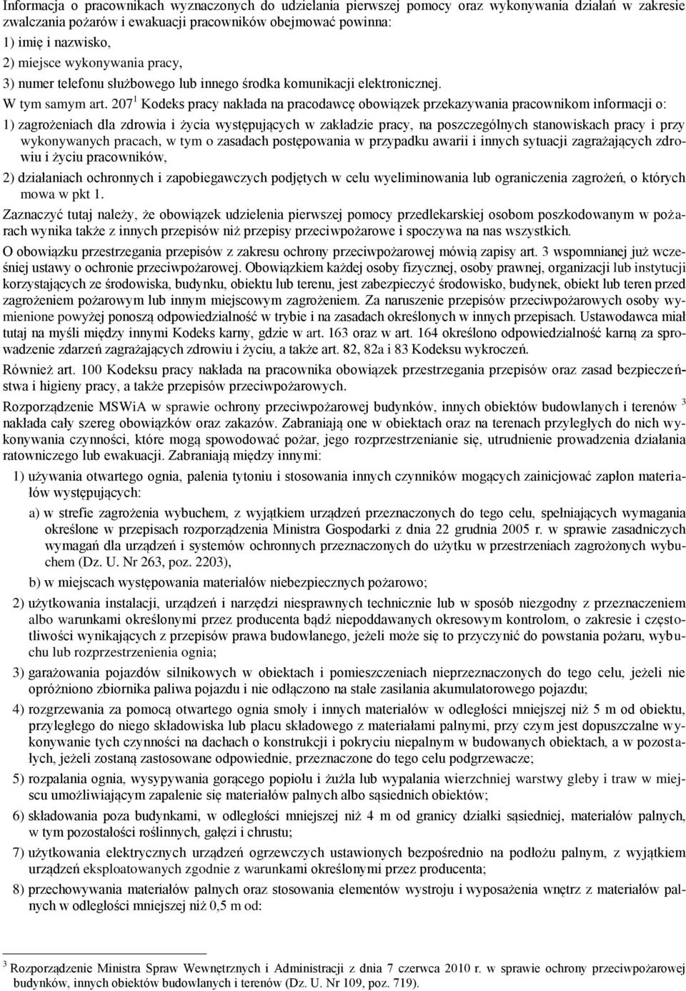 207 1 Kodeks pracy nakłada na pracodawcę obowiązek przekazywania pracownikom informacji o: 1) zagrożeniach dla zdrowia i życia występujących w zakładzie pracy, na poszczególnych stanowiskach pracy i