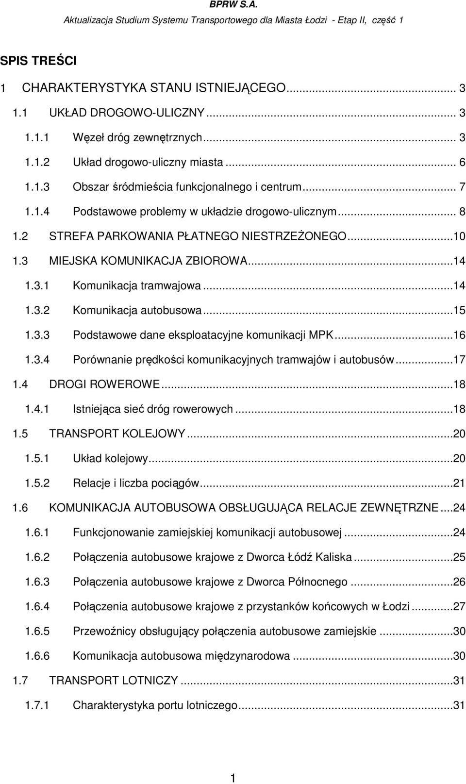 ..15 1.3.3 Podstawowe dane eksploatacyjne komunikacji MPK...16 1.3.4 Porównanie prędkości komunikacyjnych tramwajów i autobusów...17 1.4 DROGI ROWEROWE...18 1.4.1 Istniejąca sieć dróg rowerowych...18 1.5 TRANSPORT KOLEJOWY.