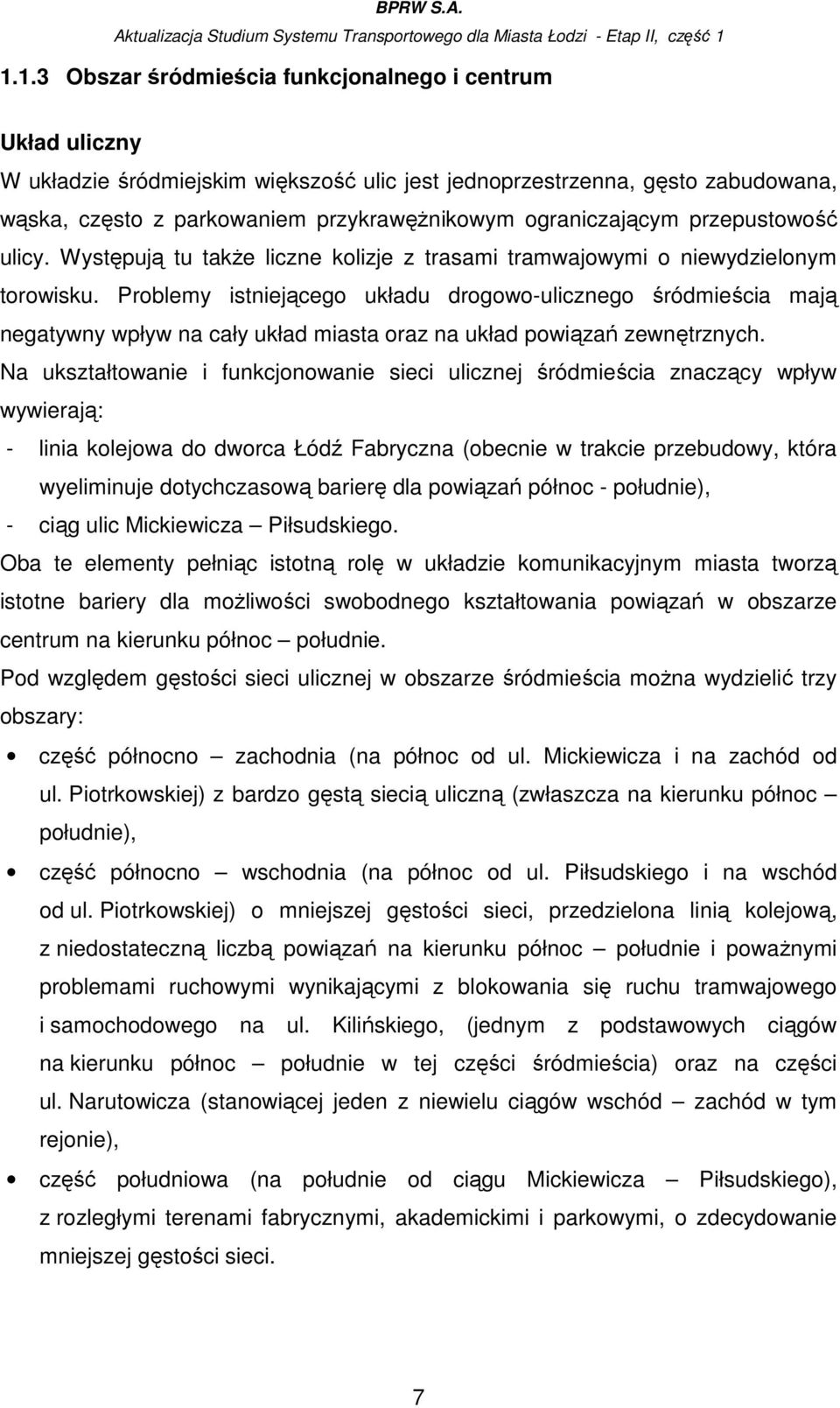 Problemy istniejącego układu drogowo-ulicznego śródmieścia mają negatywny wpływ na cały układ miasta oraz na układ powiązań zewnętrznych.