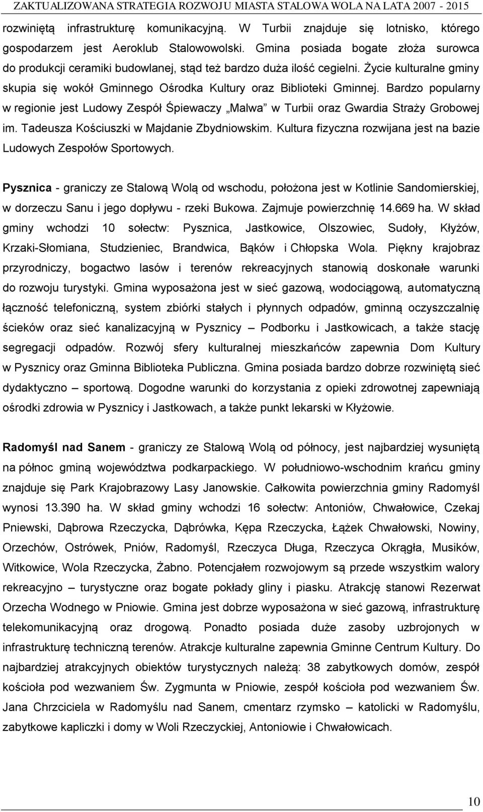 Bardzo popularny w regionie jest Ludowy Zespół Śpiewaczy Malwa w Turbii oraz Gwardia Straży Grobowej im. Tadeusza Kościuszki w Majdanie Zbydniowskim.