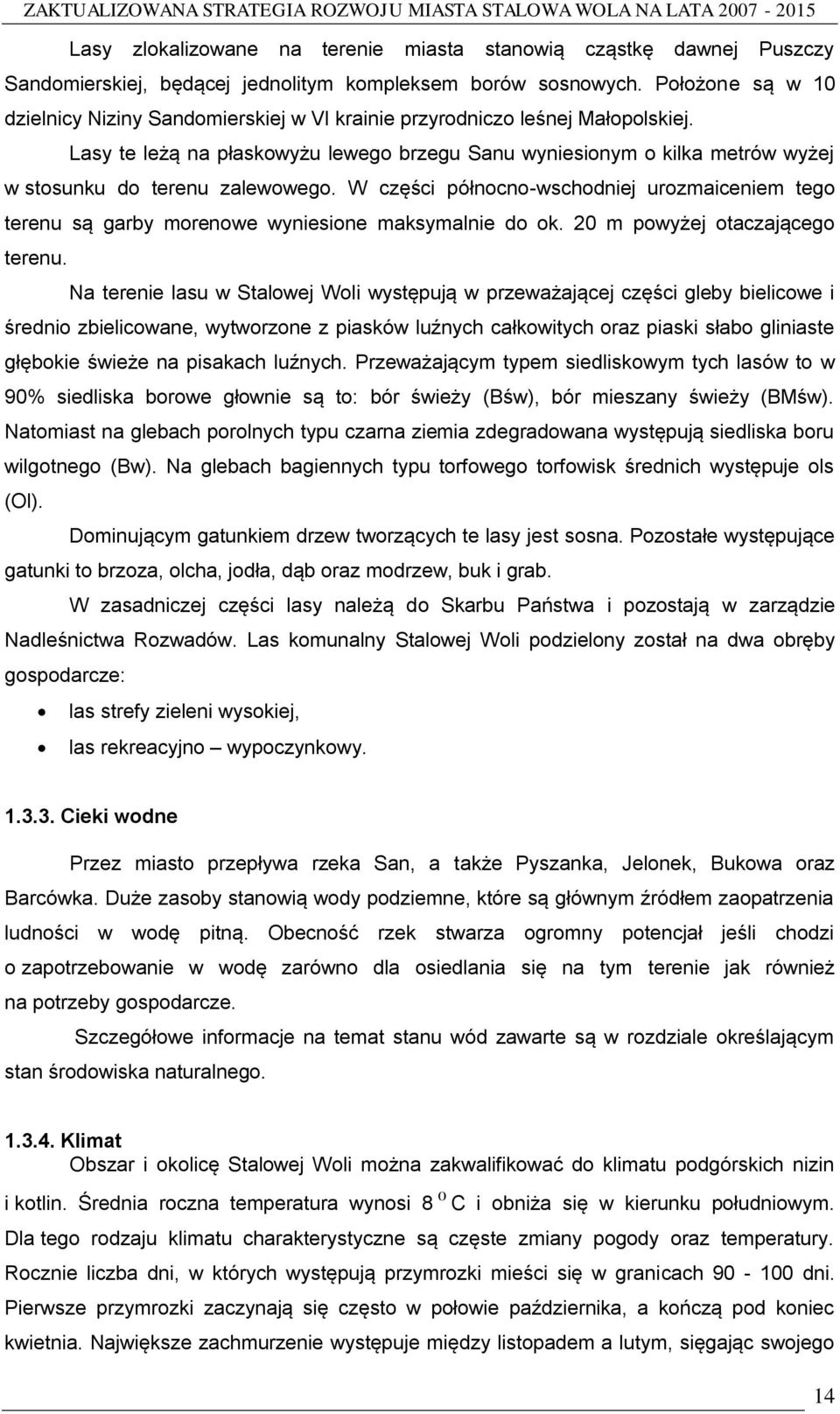 Lasy te leżą na płaskowyżu lewego brzegu Sanu wyniesionym o kilka metrów wyżej w stosunku do terenu zalewowego.