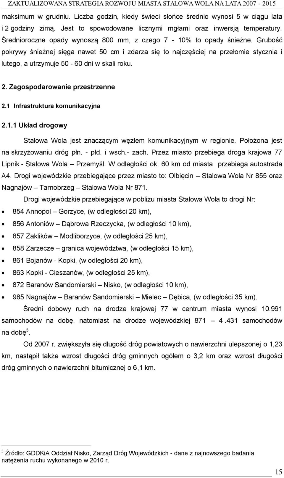 Grubość pokrywy śnieżnej sięga nawet 50 cm i zdarza się to najczęściej na przełomie stycznia i lutego, a utrzymuje 50-60 dni w skali roku. 2. Zagospodarowanie przestrzenne 2.