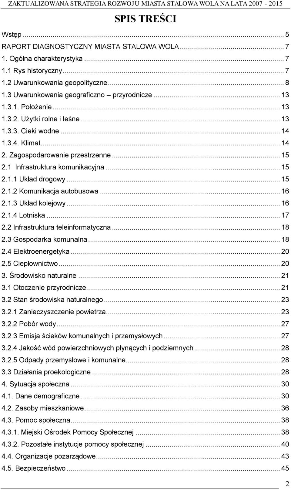 1 Infrastruktura komunikacyjna... 15 2.1.1 Układ drogowy... 15 2.1.2 Komunikacja autobusowa... 16 2.1.3 Układ kolejowy... 16 2.1.4 Lotniska... 17 2.2 Infrastruktura teleinformatyczna... 18 2.