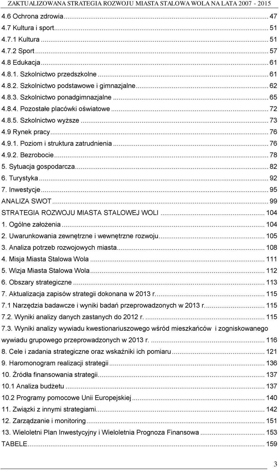 .. 78 5. Sytuacja gospodarcza... 82 6. Turystyka... 92 7. Inwestycje... 95 ANALIZA SWOT... 99 STRATEGIA ROZWOJU MIASTA STALOWEJ WOLI... 104 1. Ogólne założenia... 104 2.