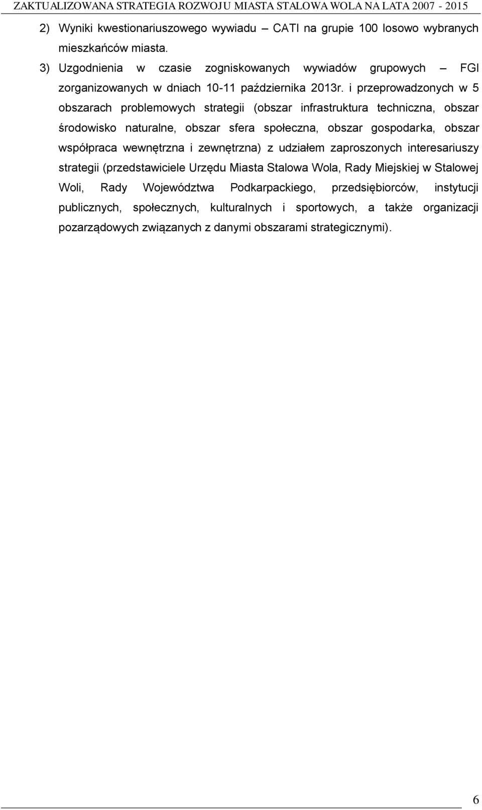 i przeprowadzonych w 5 obszarach problemowych strategii (obszar infrastruktura techniczna, obszar środowisko naturalne, obszar sfera społeczna, obszar gospodarka, obszar współpraca