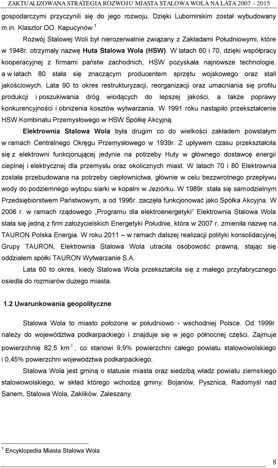 W latach 60 i 70, dzięki współpracy kooperacyjnej z firmami państw zachodnich, HSW pozyskała najnowsze technologie, a w latach 80 stała się znaczącym producentem sprzętu wojskowego oraz stali