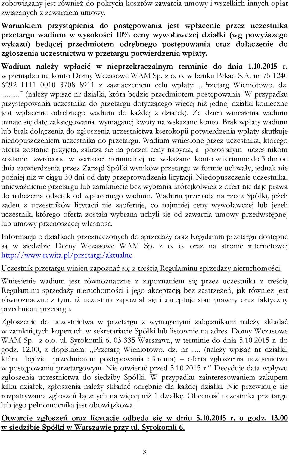 oraz dołączenie do zgłoszenia uczestnictwa w przetargu potwierdzenia wpłaty. Wadium należy wpłacić w nieprzekraczalnym terminie do dnia 1.10.2015 r. w pieniądzu na konto Domy Wczasowe WAM Sp. z o.