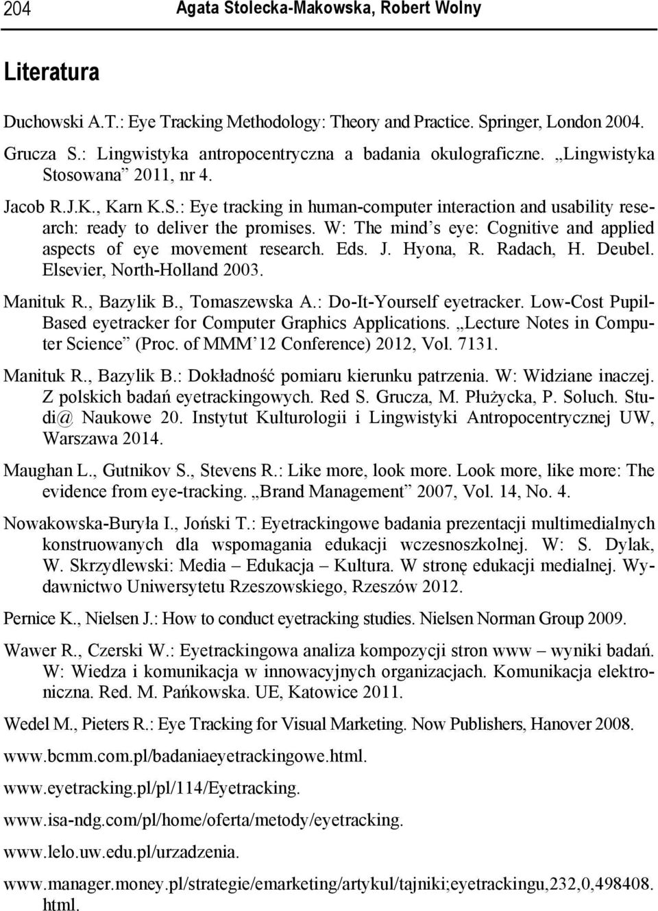 W: The mind s eye: Cognitive and applied aspects of eye movement research. Eds. J. Hyona, R. Radach, H. Deubel. Elsevier, North-Holland 2003. Manituk R., Bazylik B., Tomaszewska A.