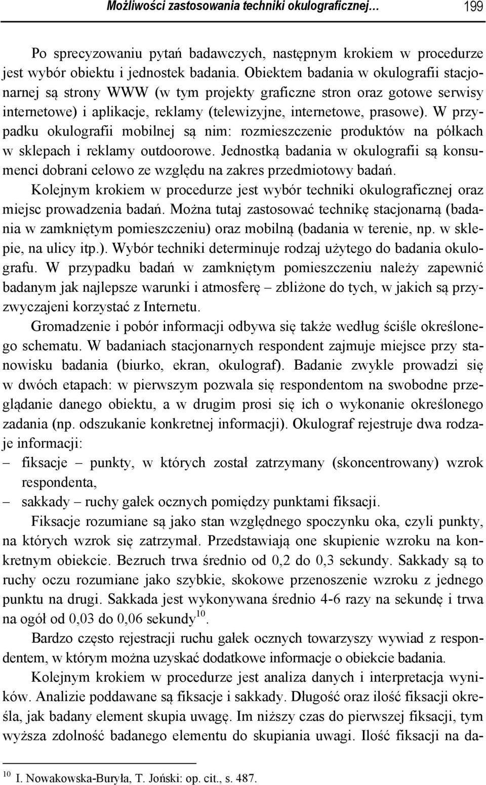 W przypadku okulografii mobilnej są nim: rozmieszczenie produktów na półkach w sklepach i reklamy outdoorowe.