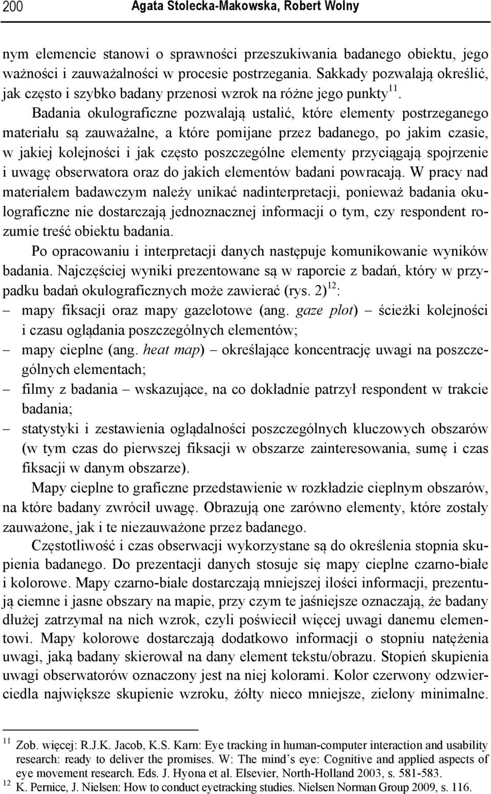 Badania okulograficzne pozwalają ustalić, które elementy postrzeganego materiału są zauważalne, a które pomijane przez badanego, po jakim czasie, w jakiej kolejności i jak często poszczególne