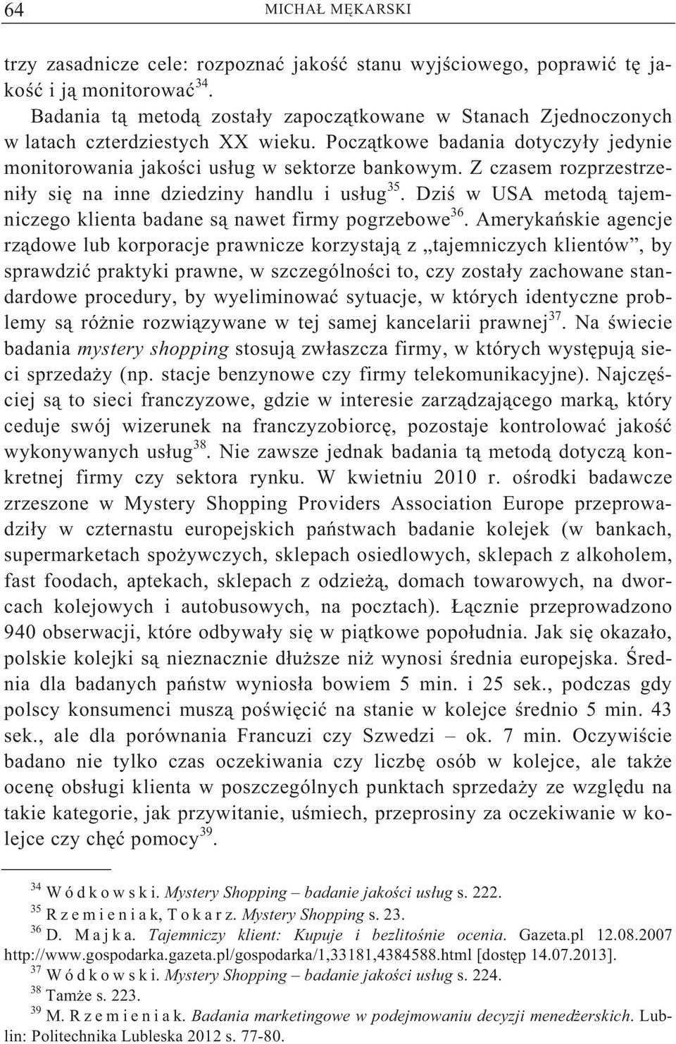 Z czasem rozprzestrzeni y si na inne dziedziny handlu i us ug 35. Dzi w USA metod tajemniczego klienta badane s nawet firmy pogrzebowe 36.