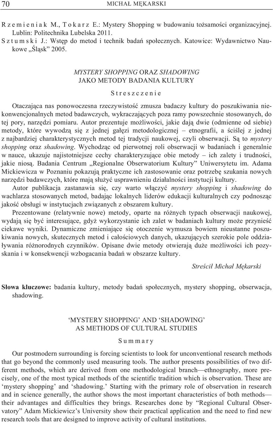 MYSTERY SHOPPING ORAZ SHADOWING JAKO METODY BADANIA KULTURY Streszczenie Otaczaj ca nas ponowoczesna rzeczywisto zmusza badaczy kultury do poszukiwania niekonwencjonalnych metod badawczych, wykraczaj