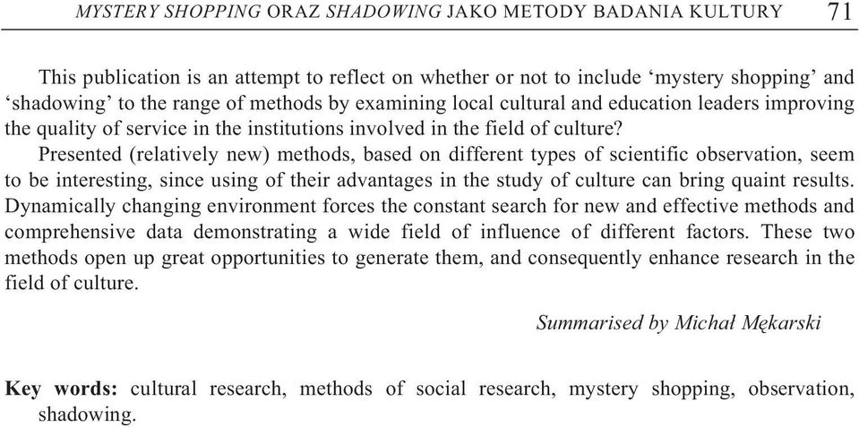 Presented (relatively new) methods, based on different types of scientific observation, seem to be interesting, since using of their advantages in the study of culture can bring quaint results.