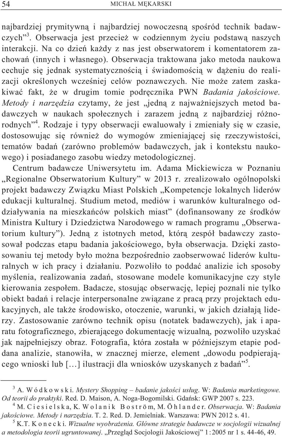 Obserwacja traktowana jako metoda naukowa cechuje si jednak systematyczno ci i wiadomo ci w d eniu do realizacji okre lonych wcze niej celów poznawczych.