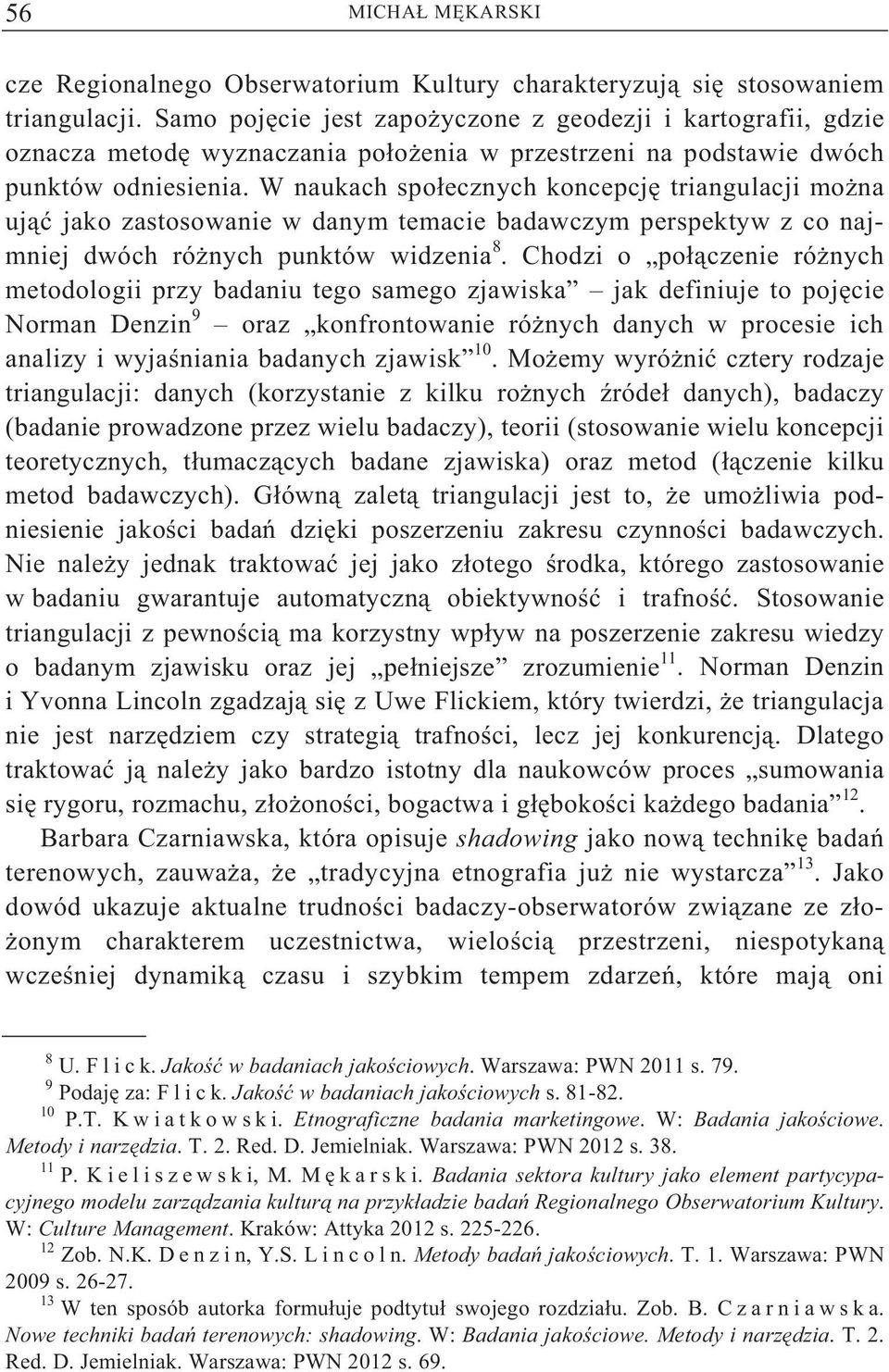 W naukach spo ecznych koncepcj triangulacji mo na uj jako zastosowanie w danym temacie badawczym perspektyw z co najmniej dwóch ró nych punktów widzenia 8.