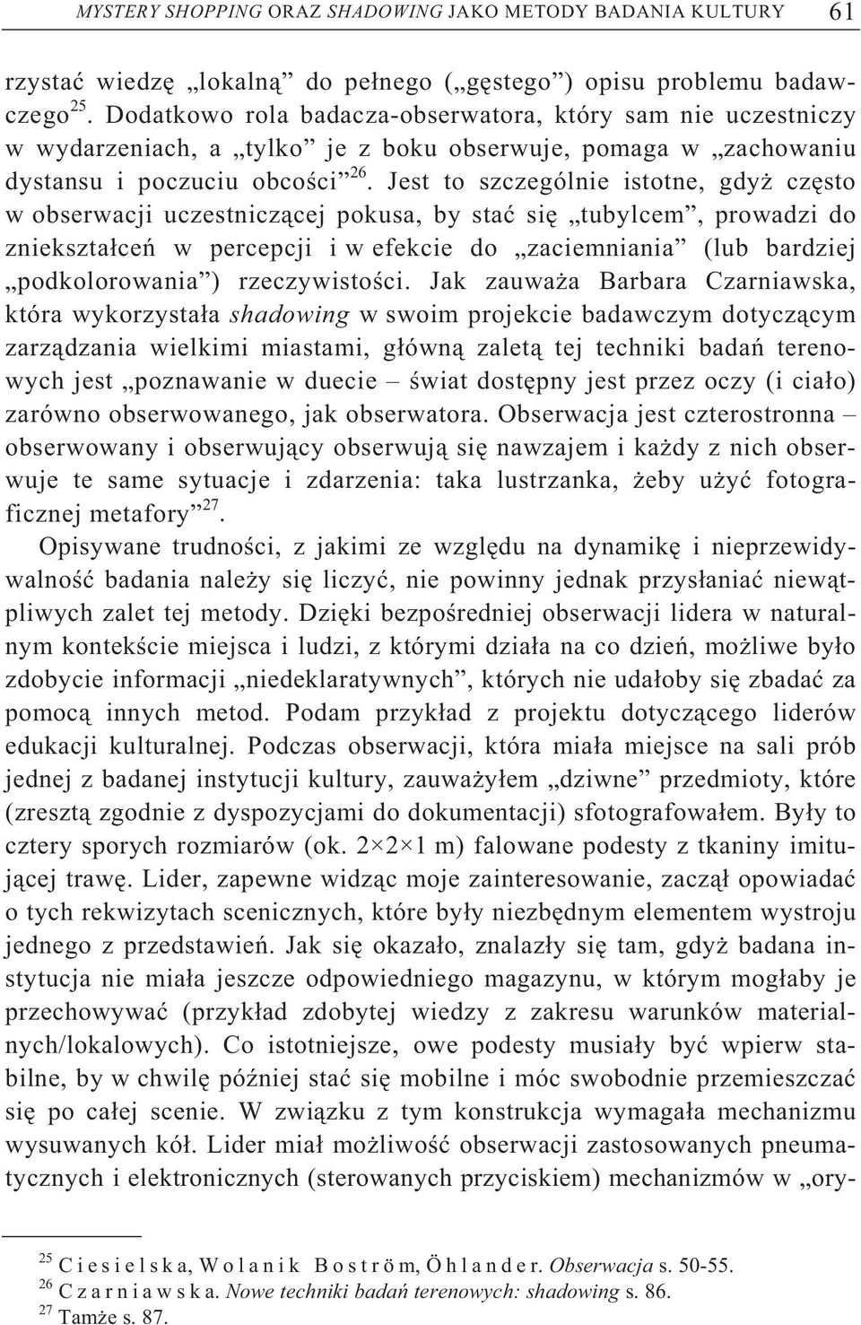 Jest to szczególnie istotne, gdy cz sto w obserwacji uczestnicz cej pokusa, by sta si tubylcem, prowadzi do zniekszta ce w percepcji i w efekcie do zaciemniania (lub bardziej podkolorowania )