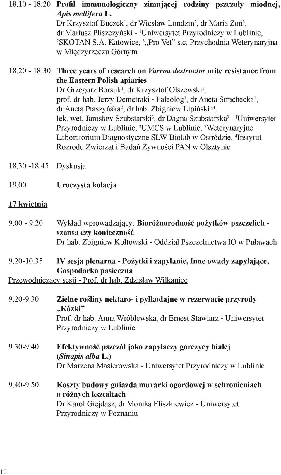 20-18.30 Three years of research on Varroa destructor mite resistance from the Eastern Polish apiaries Dr Grzegorz Borsuk 1, dr Krzysztof Olszewski 1, prof. dr hab.