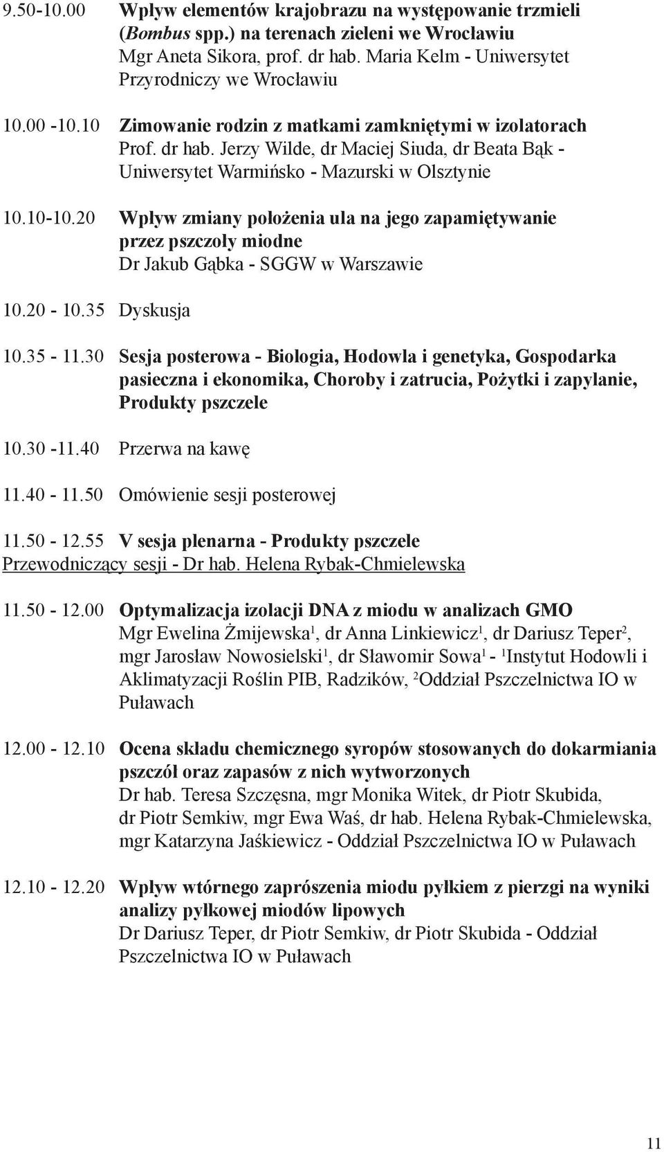 20 Wpływ zmiany położenia ula na jego zapamiętywanie przez pszczoły miodne Dr Jakub Gąbka - SGGW w Warszawie 10.20-10.35 Dyskusja 10.35-11.