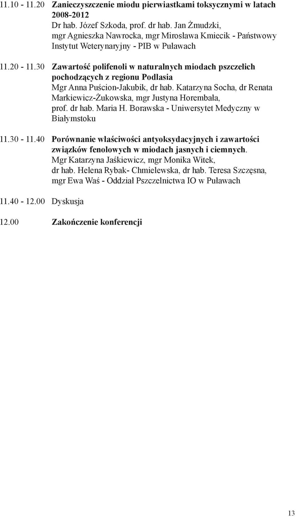 30 Zawartość polifenoli w naturalnych miodach pszczelich pochodzących z regionu Podlasia Mgr Anna Puścion-Jakubik, dr hab. Katarzyna Socha, dr Renata Markiewicz-Żukowska, mgr Justyna Horembała, prof.