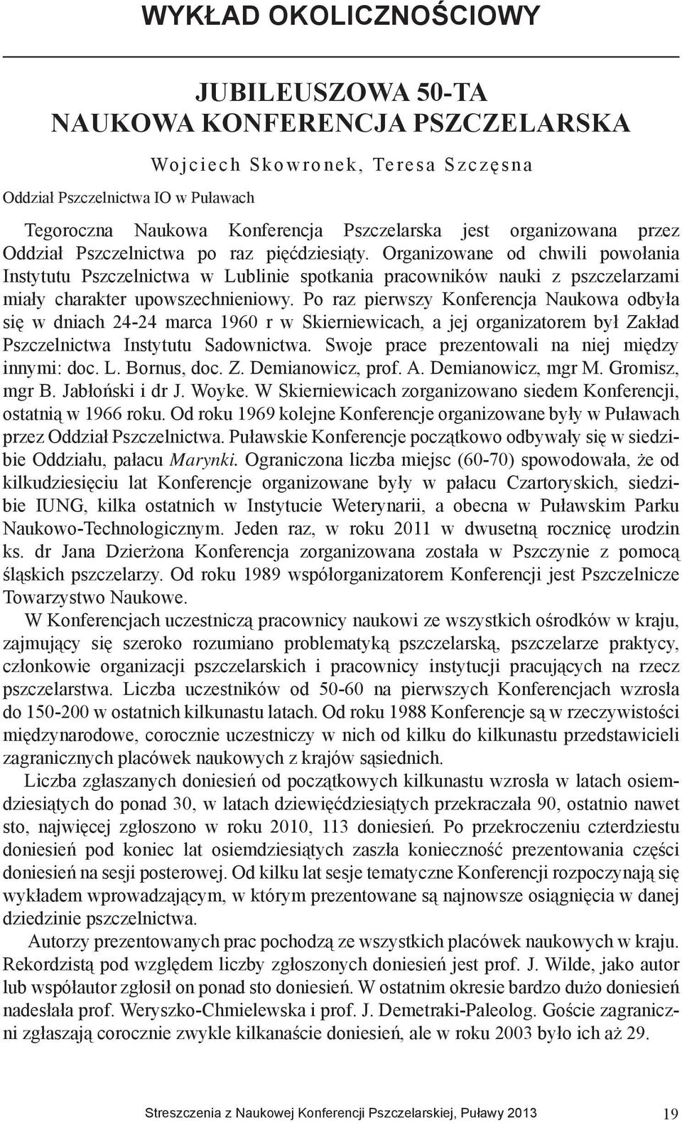 Organizowane od chwili powołania Instytutu Pszczelnictwa w Lublinie spotkania pracowników nauki z pszczelarzami miały charakter upowszechnieniowy.