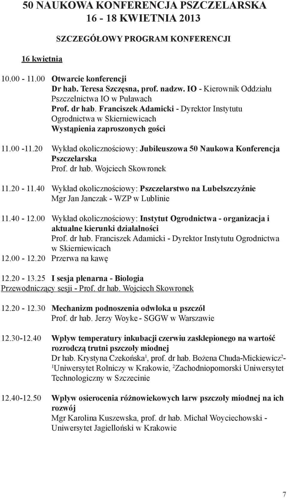 20 Wykład okolicznościowy: Jubileuszowa 50 Naukowa Konferencja Pszczelarska Prof. dr hab. Wojciech Skowronek 11.20-11.