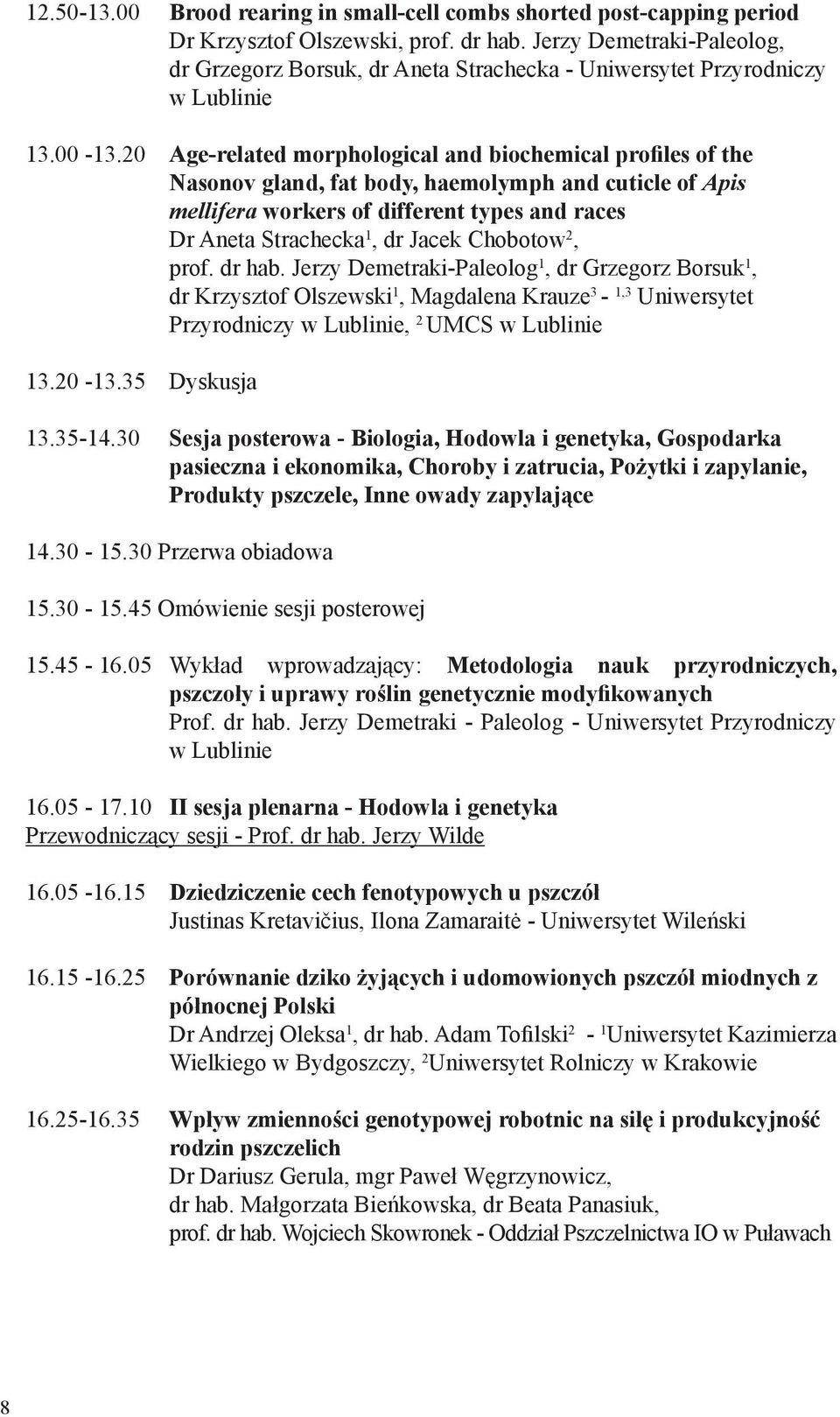 20 Age-related morphological and biochemical profiles of the Nasonov gland, fat body, haemolymph and cuticle of Apis mellifera workers of different types and races Dr Aneta Strachecka 1, dr Jacek