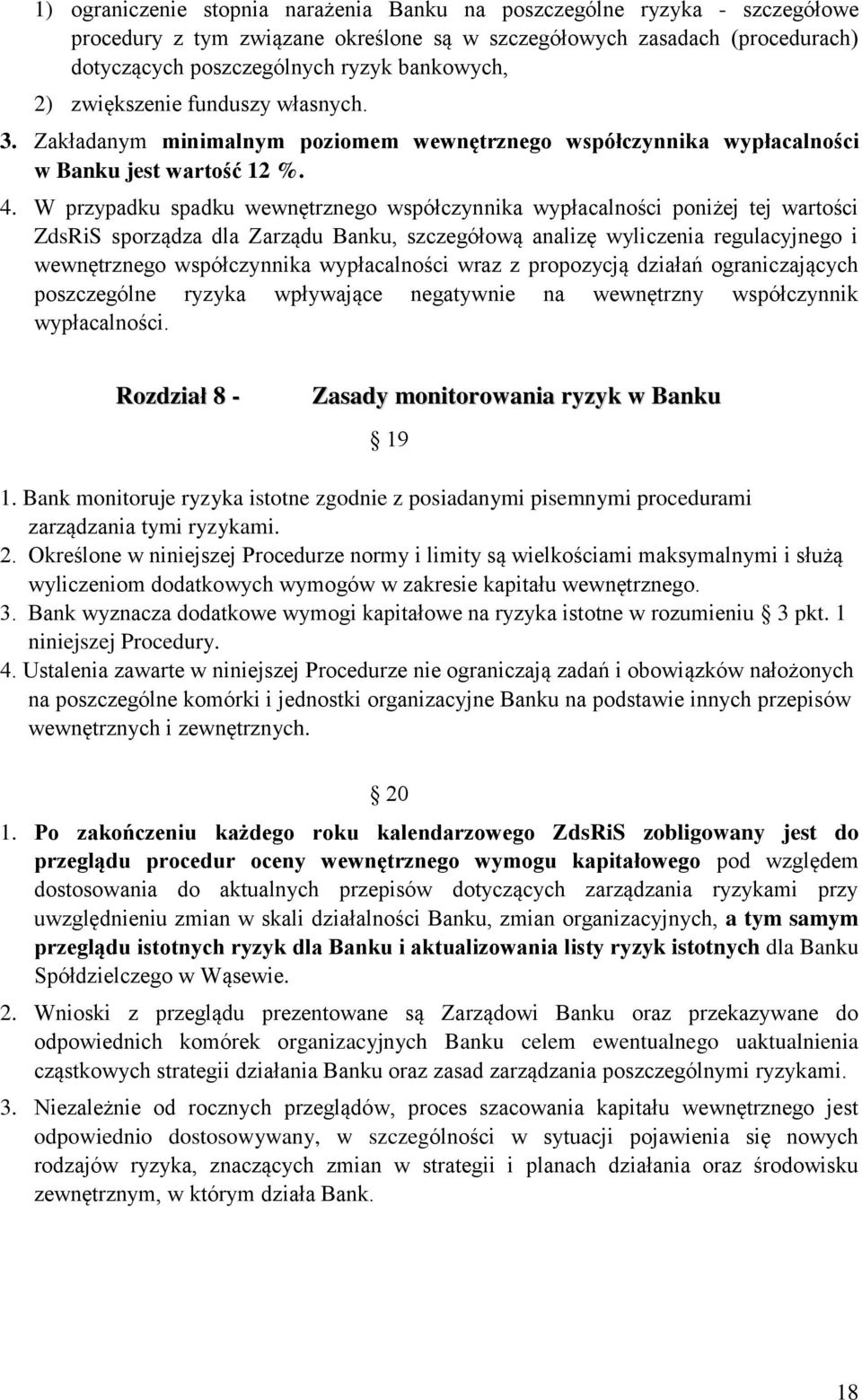 W przypadku spadku wewnętrznego współczynnika wypłacalności poniżej tej wartości ZdsRiS sporządza dla Zarządu Banku, szczegółową analizę wyliczenia regulacyjnego i wewnętrznego współczynnika