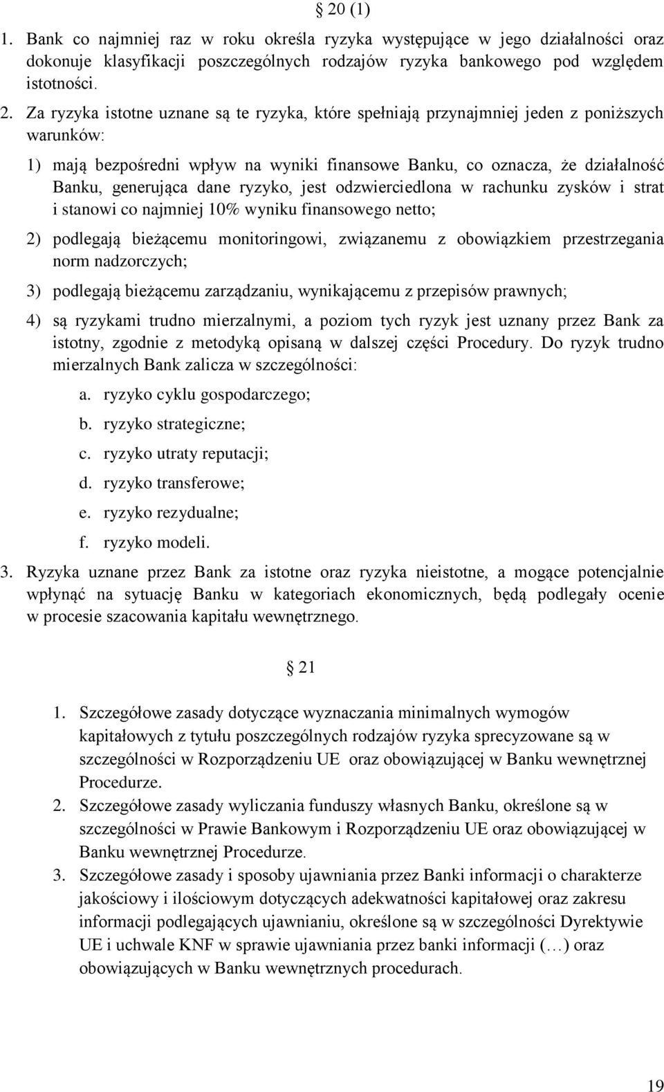 ryzyko, jest odzwierciedlona w rachunku zysków i strat i stanowi co najmniej 10% wyniku finansowego netto; 2) podlegają bieżącemu monitoringowi, związanemu z obowiązkiem przestrzegania norm