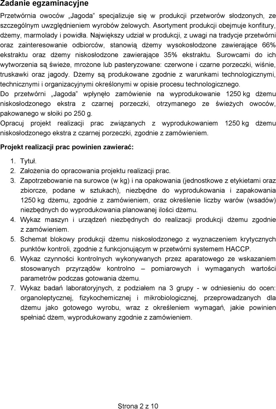 Największy udział w produkcji, z uwagi na tradycje przetwórni oraz zainteresowanie odbiorców, stanowią dżemy wysokosłodzone zawierające 66% ekstraktu oraz dżemy niskosłodzone zawierające 35%