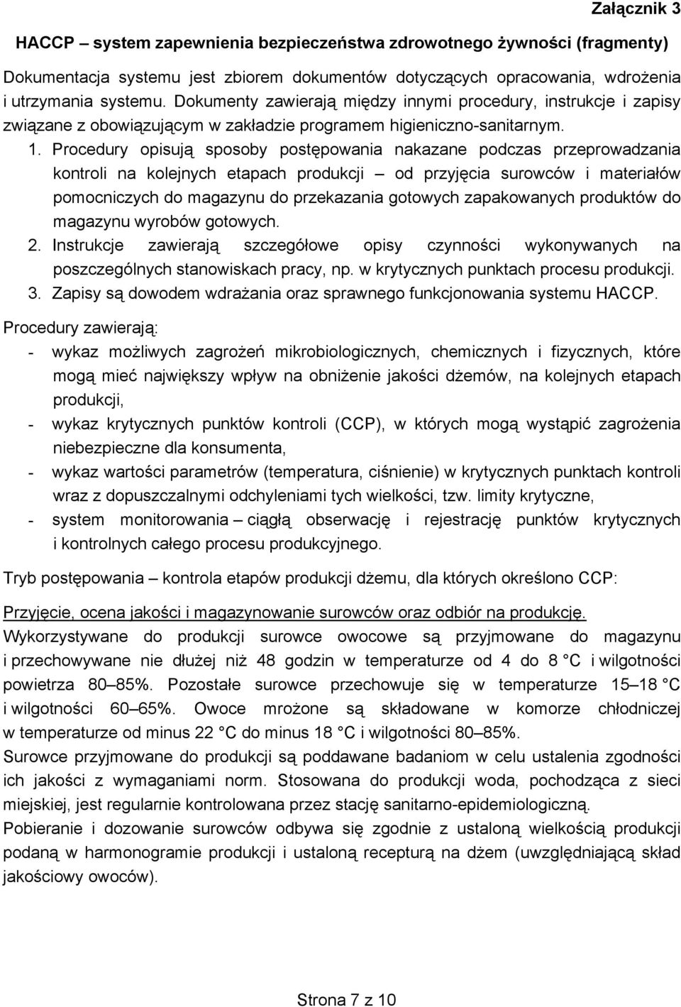 Procedury opisują sposoby postępowania nakazane podczas przeprowadzania kontroli na kolejnych etapach produkcji od przyjęcia surowców i materiałów pomocniczych do magazynu do przekazania gotowych