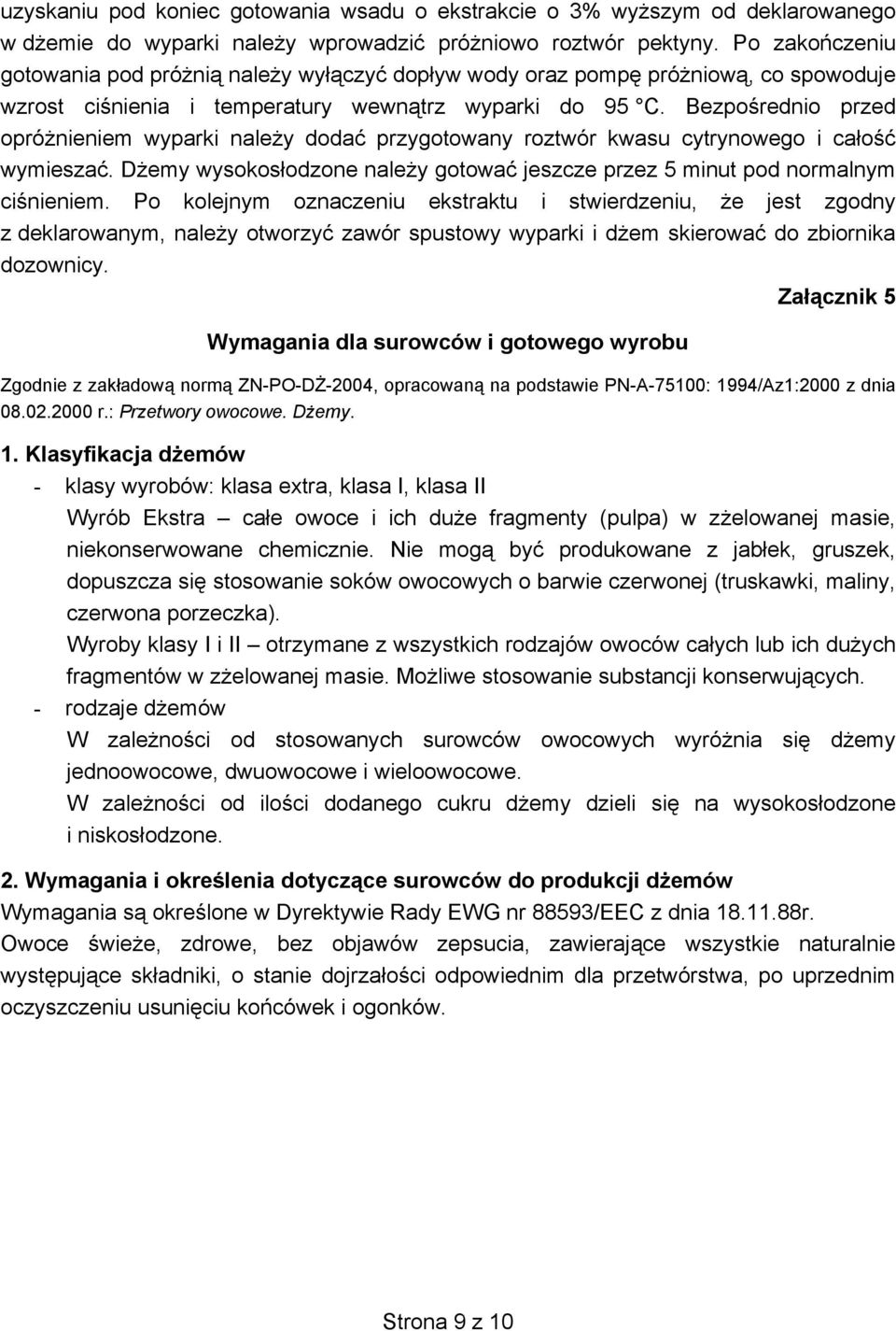 Bezpośrednio przed opróżnieniem wyparki należy dodać przygotowany roztwór kwasu cytrynowego i całość wymieszać. Dżemy wysokosłodzone należy gotować jeszcze przez 5 minut pod normalnym ciśnieniem.