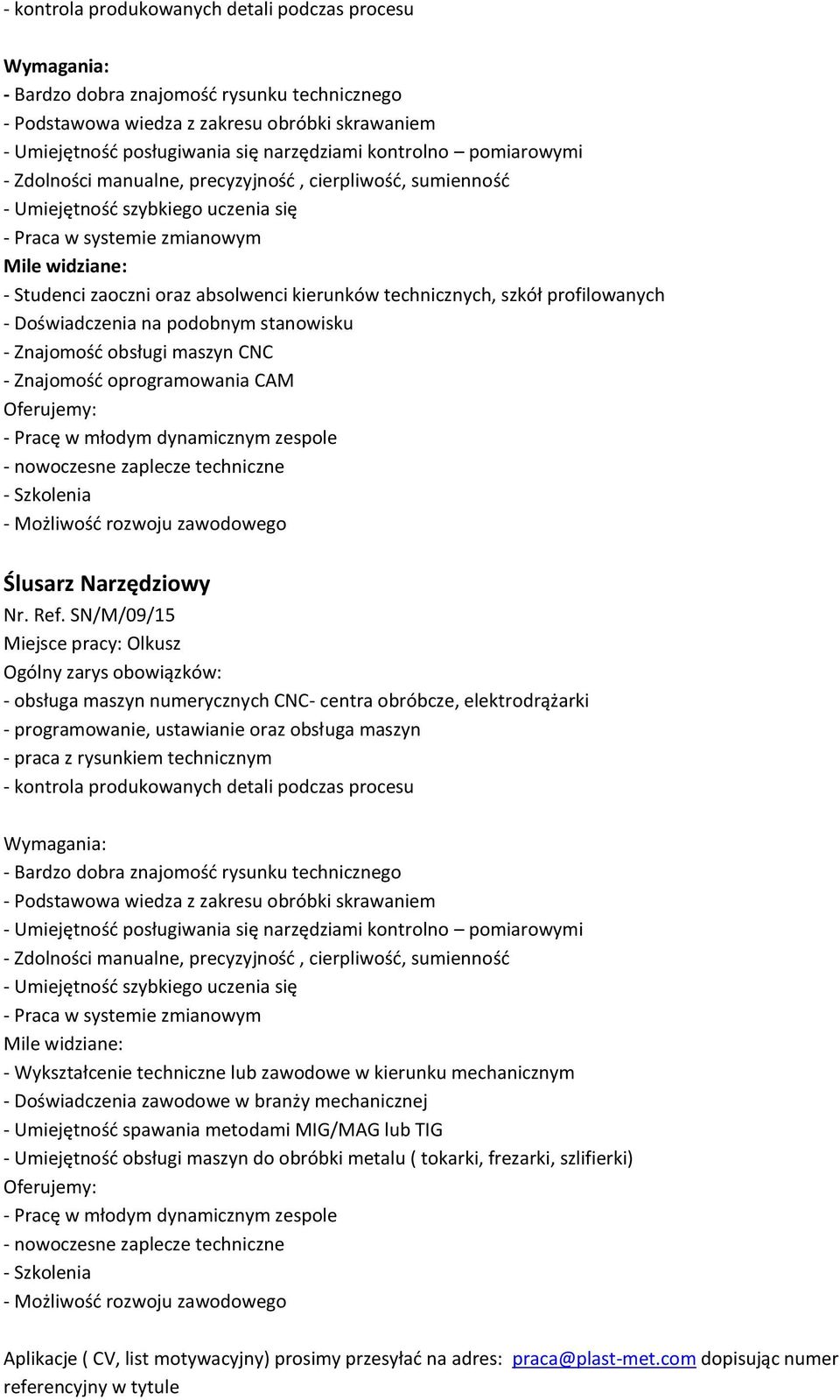 technicznych, szkół profilowanych - Doświadczenia na podobnym stanowisku - Znajomość obsługi maszyn CNC - Znajomość oprogramowania CAM Oferujemy: - Pracę w młodym dynamicznym zespole - nowoczesne